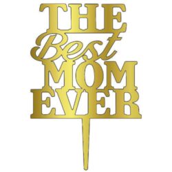 Acrylic Cake Topper or Silhouette - The Best Ever Mom - Design 11 - 6 Inch -  Gold